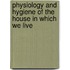 Physiology and Hygiene of the House in Which We Live