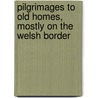 Pilgrimages To Old Homes, Mostly On The Welsh Border door Fletcher Moss