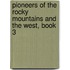 Pioneers of the Rocky Mountains and the West, Book 3