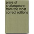 Plays Of Shakespeare, From The Most Correct Editions