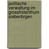 Politische Verwaltung Im Grossfrstenthum Siebenbrgen door Josef A. Grimm