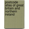 Postcode Atlas Of Great Britain And Northern Ireland door Onbekend