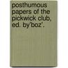 Posthumous Papers of the Pickwick Club, Ed. By'boz'. door 'Charles Dickens'