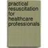 Practical Resuscitation for Healthcare Professionals