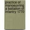Practice Of Manoeuvring A Battalion Of Infantry 1770 by William Young