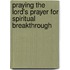 Praying the Lord's Prayer for Spiritual Breakthrough