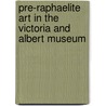 Pre-Raphaelite Art in the Victoria and Albert Museum door Suzanne Fagence-Cooper