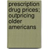 Prescription Drug Prices; Outpricing Older Americans by United States. Congress. Aging