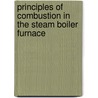 Principles Of Combustion In The Steam Boiler Furnace door Arthur Deudney Pratt