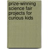 Prize-Winning Science Fair Projects for Curious Kids door Rain Newcomb