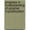 Progress In Understanding Of Polymer Crystallization door Onbekend