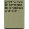 Projet de Code de Commerce de La Rpublique Argentine door Lisandro Segovia