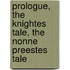 Prologue, the Knightes Tale, the Nonne Preestes Tale
