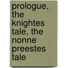 Prologue, the Knightes Tale, the Nonne Preestes Tale by Geoffrey Chaucer