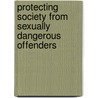 Protecting Society From Sexually Dangerous Offenders door Seth C. Kalichman
