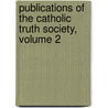 Publications of the Catholic Truth Society, Volume 2 by Catholic Truth