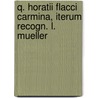 Q. Horatii Flacci Carmina, Iterum Recogn. L. Mueller by Quintus Horatius Flaccus