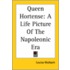 Queen Hortense: A Life Picture Of The Napoleonic Era