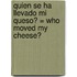 Quien Se Ha Llevado Mi Queso? = Who Moved My Cheese?