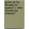 Quien Se Ha Llevado Mi Queso? = Who Moved My Cheese? door Spencer Johnson