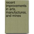 Recent Improvements in Arts, Manufactures, and Mines