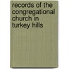 Records Of The Congregational Church In Turkey Hills by Albert Carlos Bates