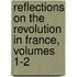 Reflections On The Revolution In France, Volumes 1-2