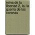 Reina de La Libertad 2, La. La Guerra de Las Coronas