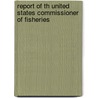 Report Of Th United States Commissioner Of Fisheries by . Anonymous