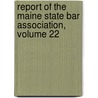 Report Of The Maine State Bar Association, Volume 22 door Association Maine State Bar