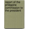 Report Of The Philippine Commission To The President door Anonymous Anonymous