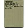 Report On Inoculation For Pleuro-Pneumonia In Cattle door Alexander Bruce
