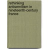 Rethinking Antisemitism in Nineteenth-Century France by Julie Kalman