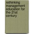 Rethinking Management Education For The 21st Century