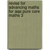 Revise For Advancing Maths For Aqa Pure Core Maths 3 door Onbekend