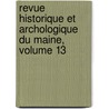 Revue Historique Et Archologique Du Maine, Volume 13 by Du Soci te Histori