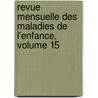Revue Mensuelle Des Maladies de L'Enfance, Volume 15 by Unknown