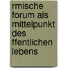 Rmische Forum Als Mittelpunkt Des Ffentlichen Lebens door Ernst Schulze