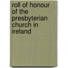 Roll Of Honour Of The Presbyterian Church In Ireland by Historical Society of Ireland