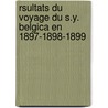 Rsultats Du Voyage Du S.Y. Belgica En 1897-1898-1899 by Belgium. Commis