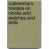 Rudimentary Treatise On Clocks and Watches and Bells door Anonymous Anonymous