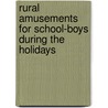 Rural Amusements For School-Boys During The Holidays by Unknown