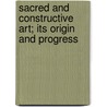 Sacred and Constructive Art; Its Origin and Progress door Auchitect Calvin N. Otis