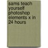 Sams Teach Yourself Photoshop Elements X In 24 Hours