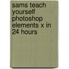 Sams Teach Yourself Photoshop Elements X In 24 Hours door Carla Rose