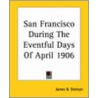 San Francisco During The Eventful Days Of April 1906 door James B. Stetson