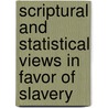 Scriptural And Statistical Views In Favor Of Slavery door Thornton Stringfellow