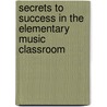 Secrets to Success in the Elementary Music Classroom by Valeaira Luppens