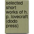 Selected Short Works Of H. P. Lovecraft (Dodo Press)