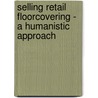 Selling Retail Floorcovering - A Humanistic Approach door Buddy Wisdom